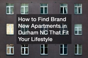 How to Find Brand New Apartments in Durham NC That Fit Your Lifestyle