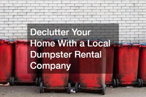 Declutter Your Home With a Local Dumpster Rental Company