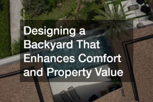 Designing a Backyard That Enhances Comfort and Property Value
