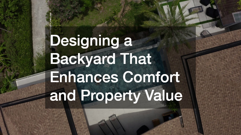 Designing a Backyard That Enhances Comfort and Property Value